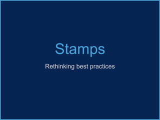 Stamps
Rethinking best practices
 