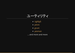 ユーティリティ
... and more and more
UglifyJS
jshint
grunt
yeoman
 