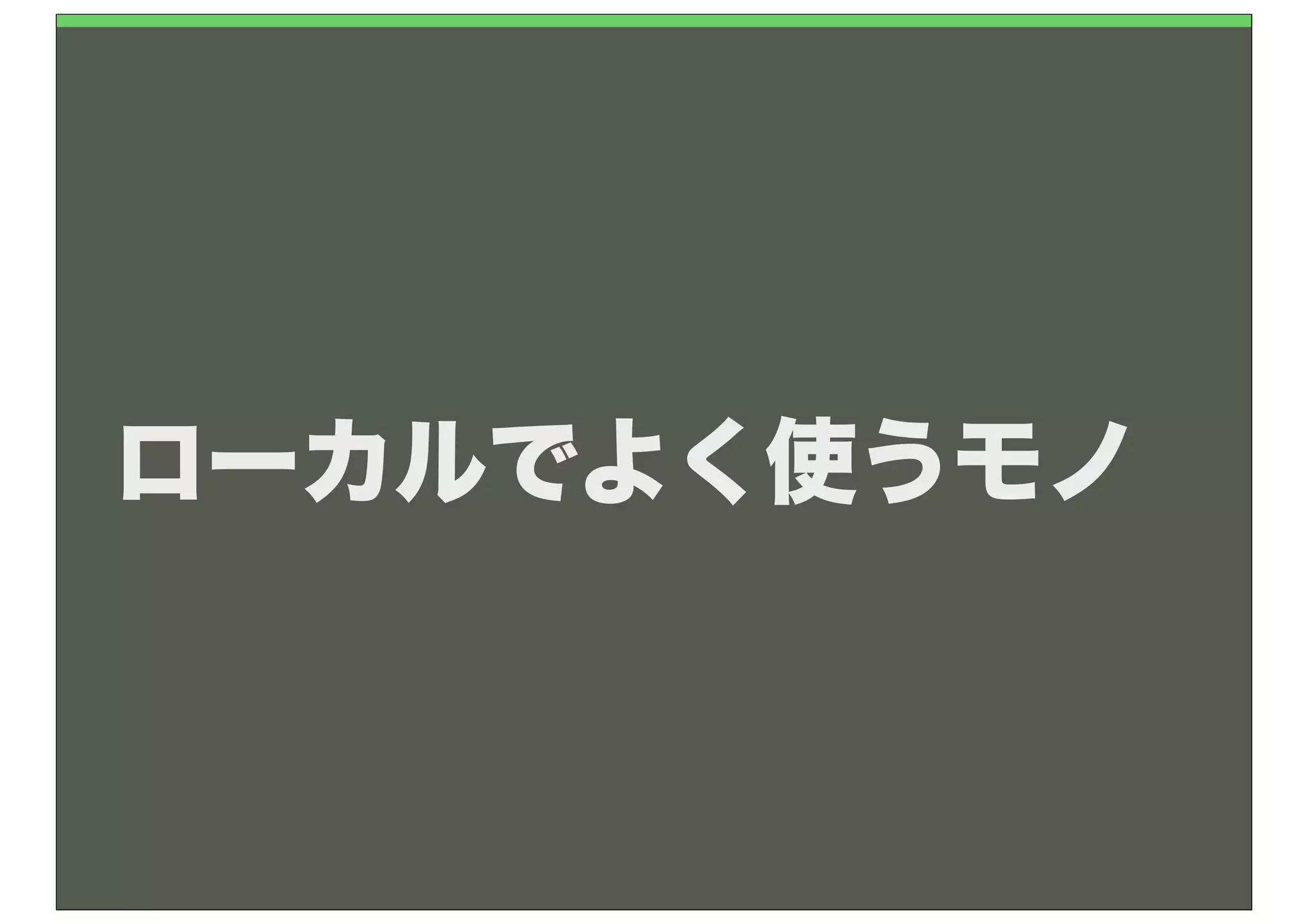 ローカルでよく使うモノ
 