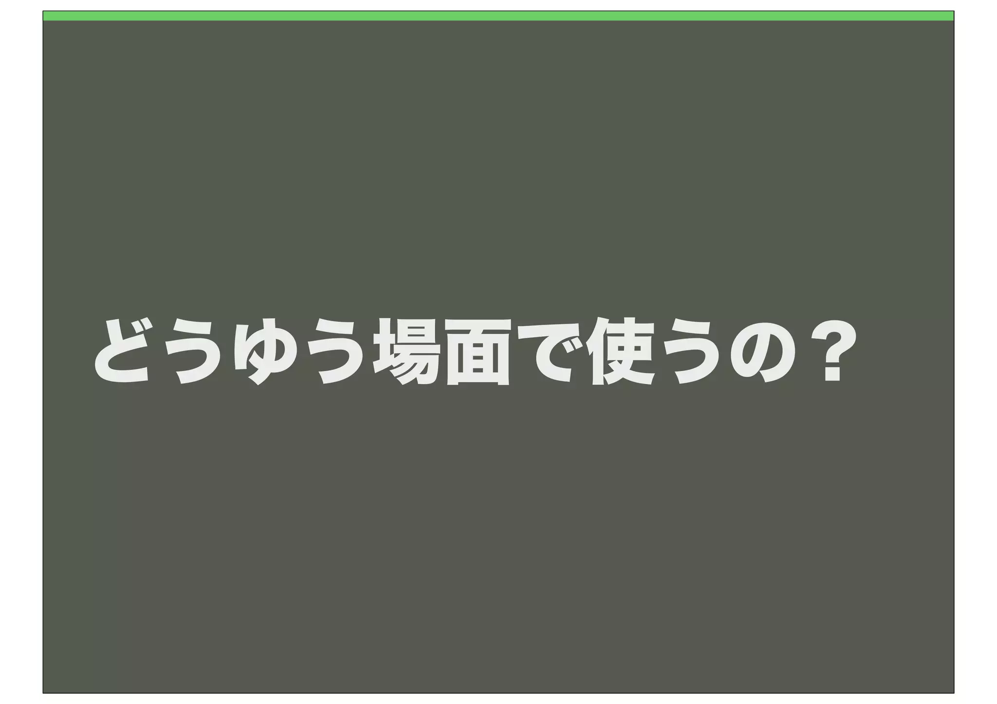 どうゆう場面で使うの？
 