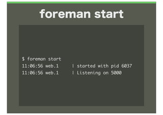 foreman start



$	 foreman	 start
11:06:56	 web.1	 	 	 	 	 |	 started	 with	 pid	 6037
11:06:56	 web.1	 	 	 	 	 |	 Listening	 on	 5000
 