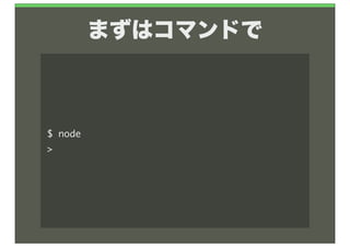 まずはコマンドで



$	 node
>
 