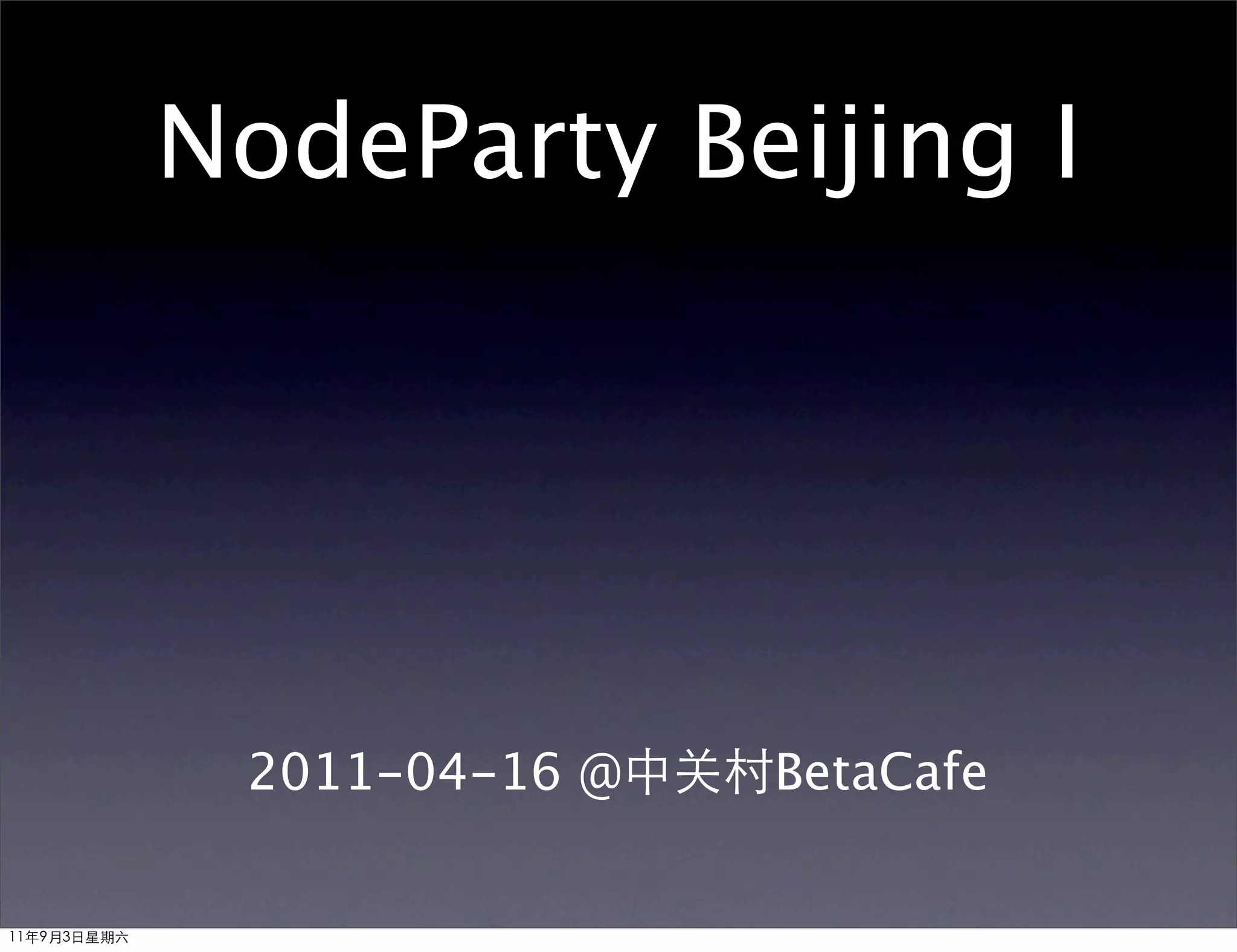 NodeParty Beijing I




              2011-04-16 @中关村BetaCafe


11年9月3日星期六
 