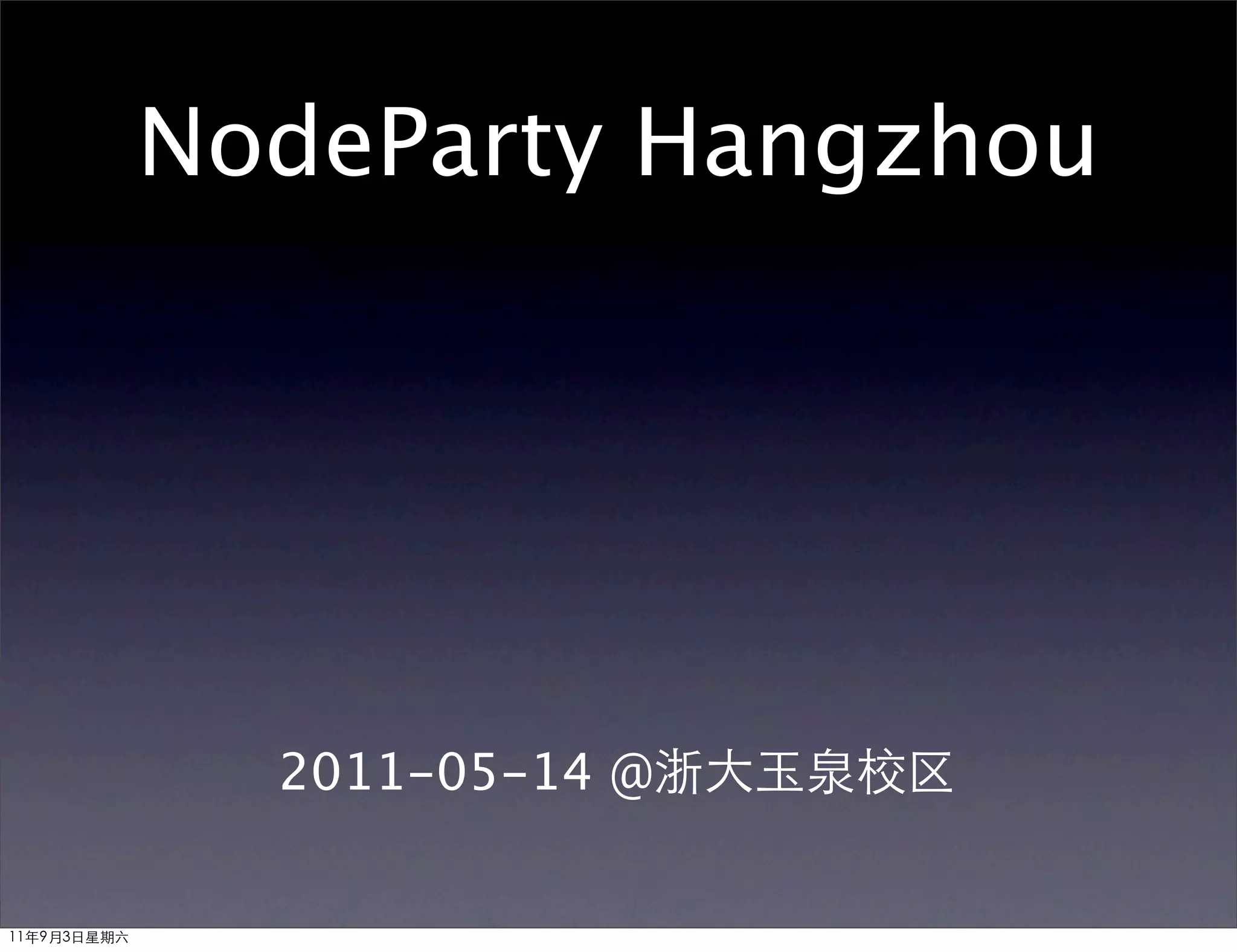 NodeParty Hangzhou




               2011-05-14 @浙大玉泉校区


11年9月3日星期六
 