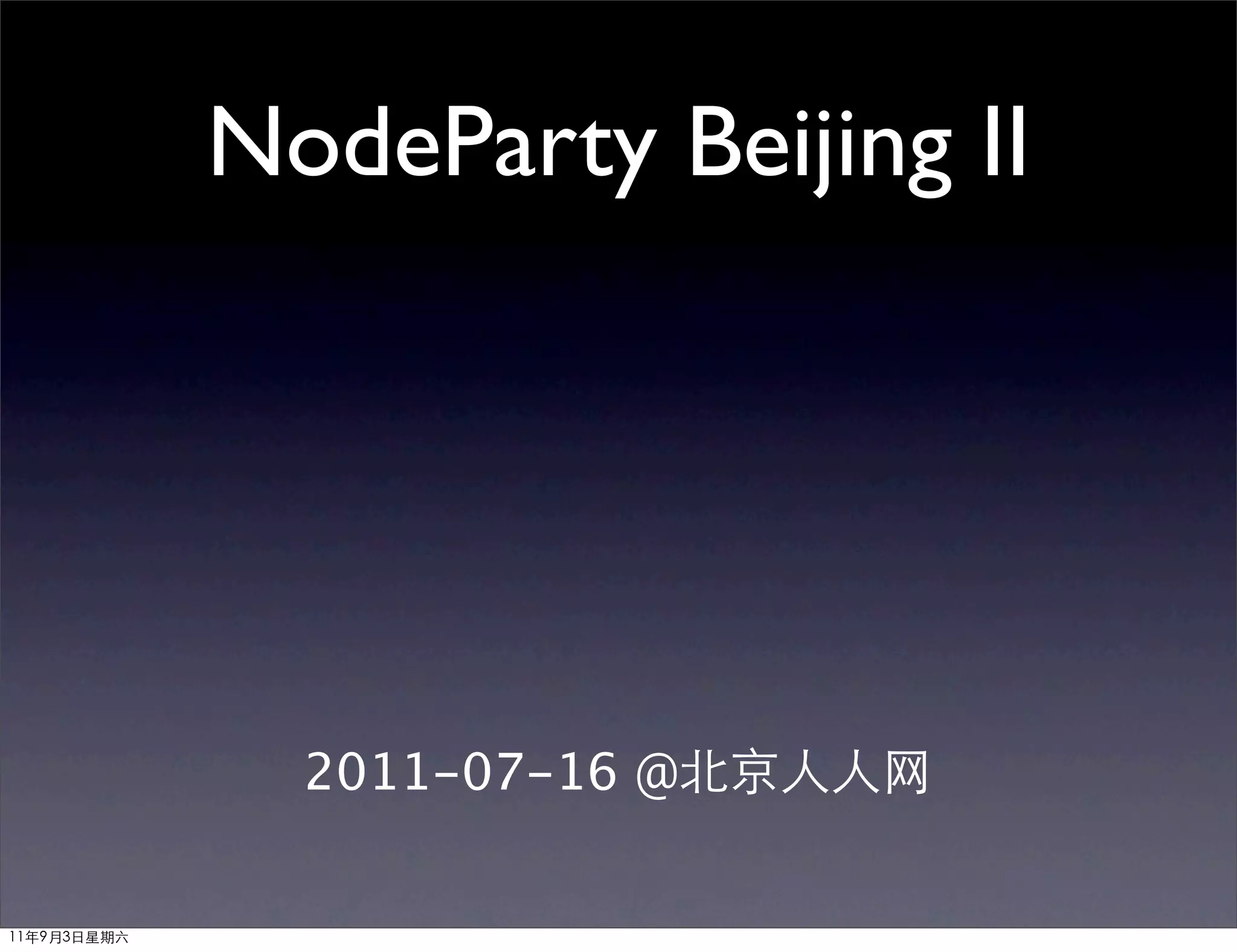 NodeParty Beijing II




               2011-07-16 @北京人人网


11年9月3日星期六
 