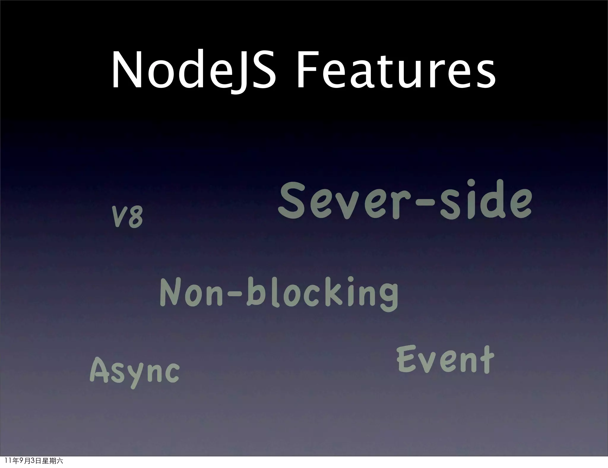 NodeJS Features

              V8        Sever-side
                   Non-blocking
             Async            Event

11年9月3日星期六
 