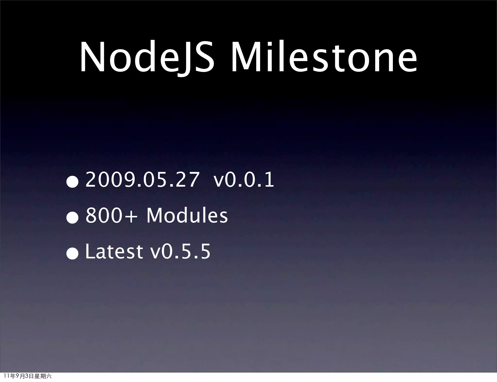 NodeJS Milestone

             • 2009.05.27 v0.0.1
             • 800+ Modules
             • Latest v0.5.5


11年9月3日星期六
 
