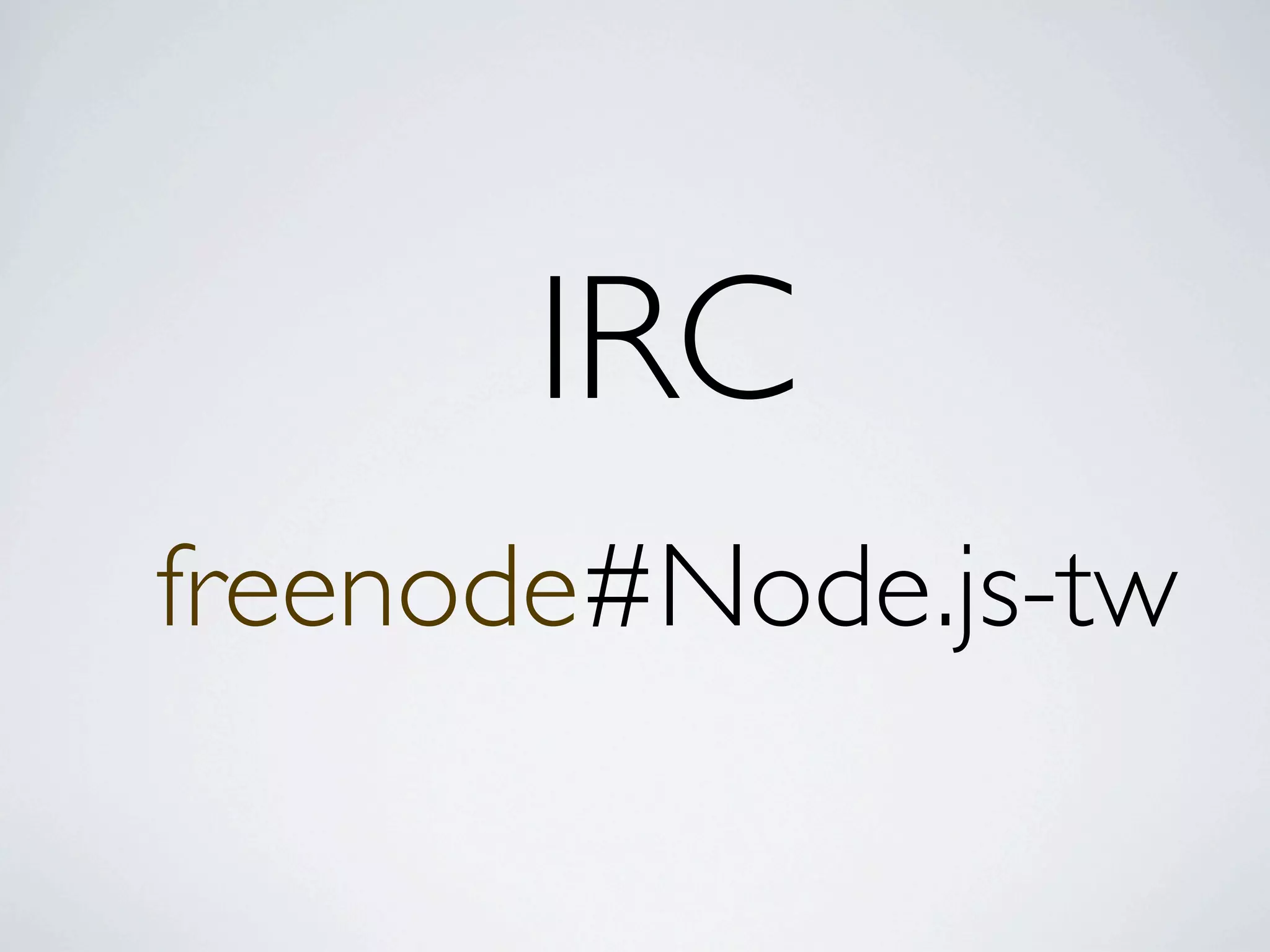 IRC
freenode#Node.js-tw
 