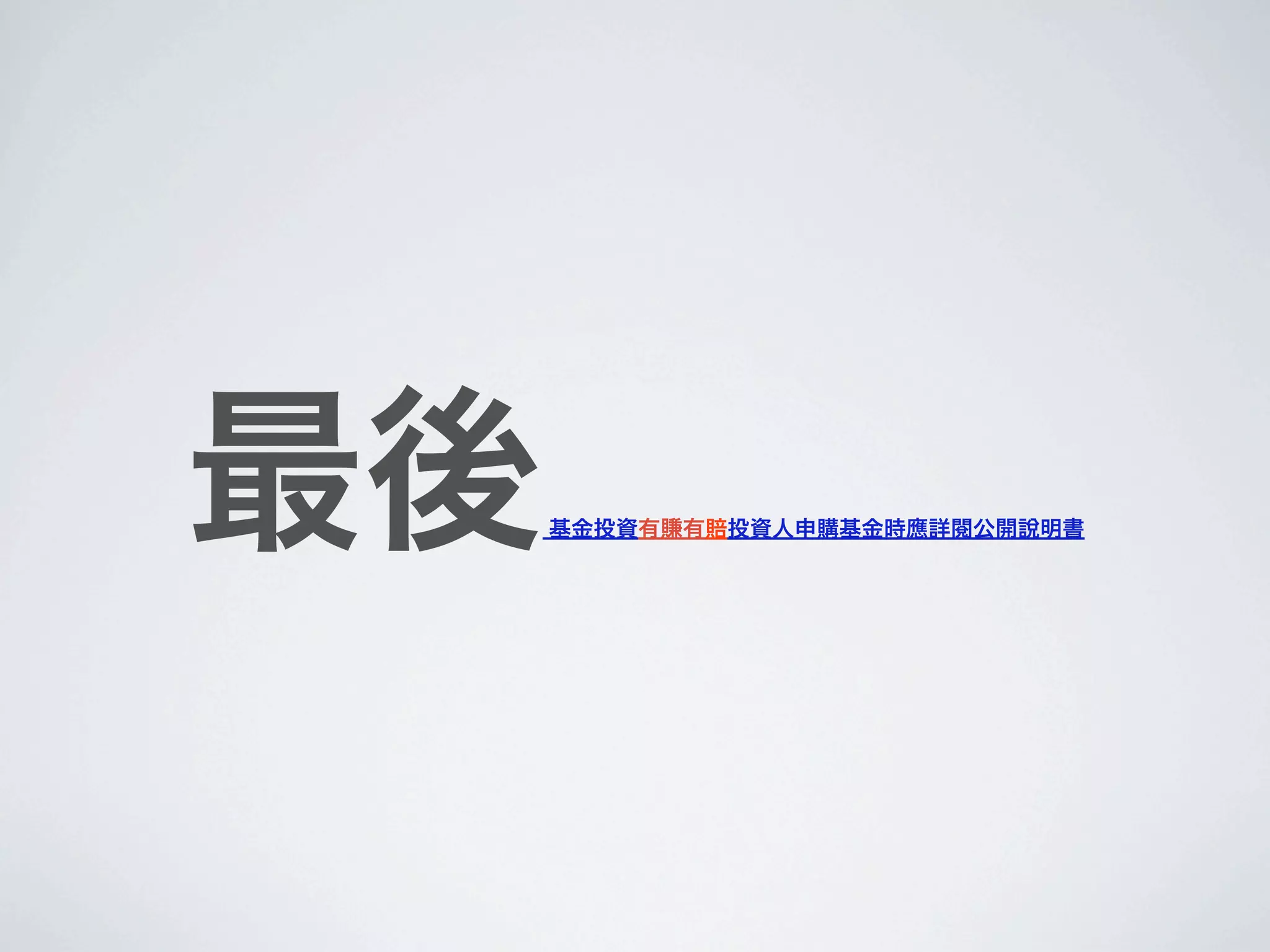 最後   基金投資有賺有賠投資人申購基金時應詳閱公開說明書
 