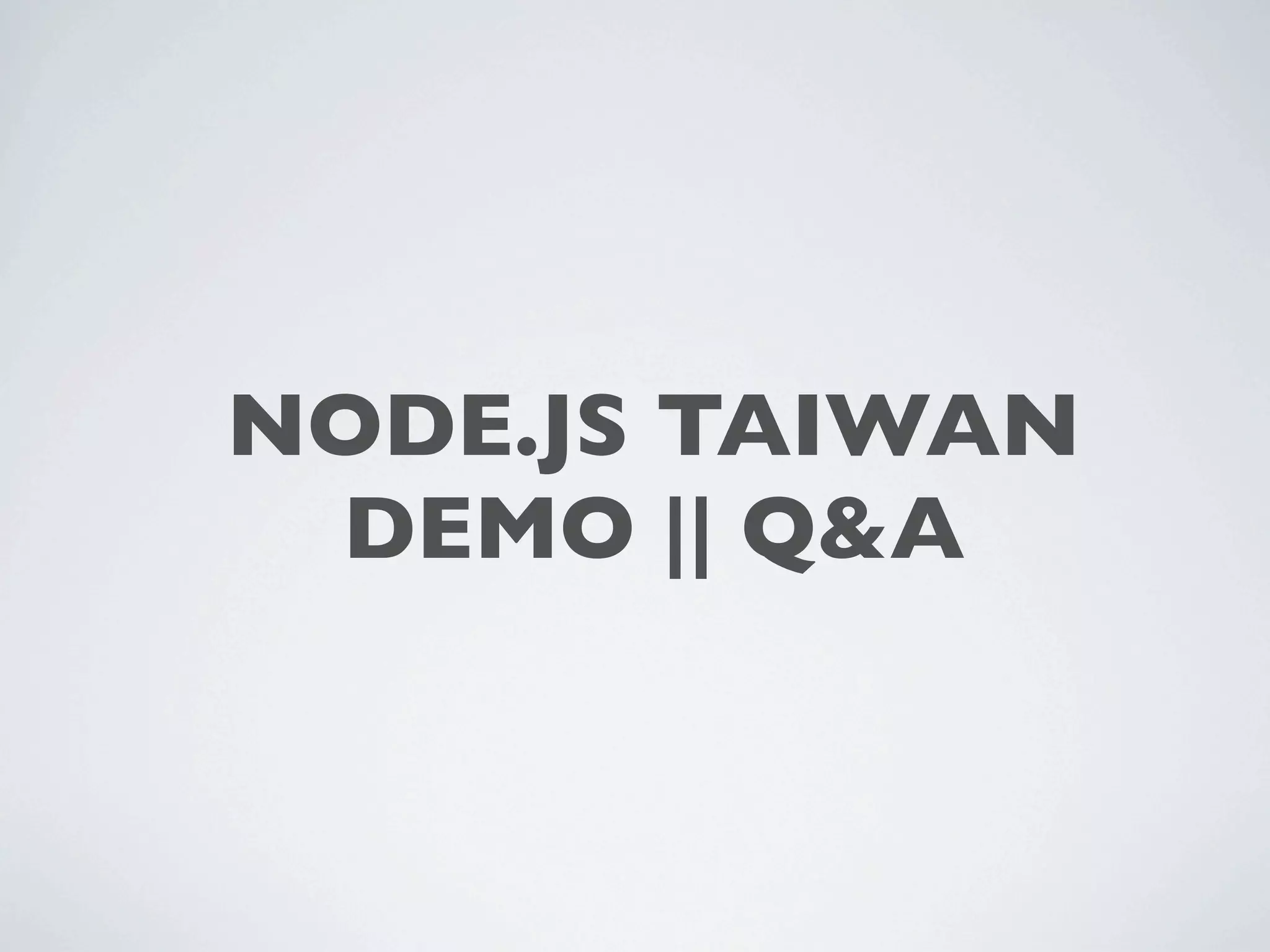 NODE.JS TAIWAN
 DEMO || Q&A
 