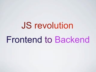 JS revolution
Frontend to Backend
 