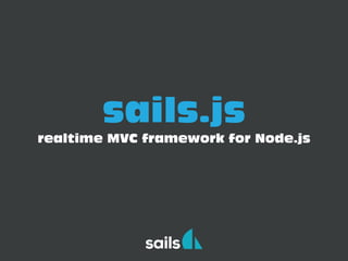 sails.js
realtime MVC framework for Node.js
 