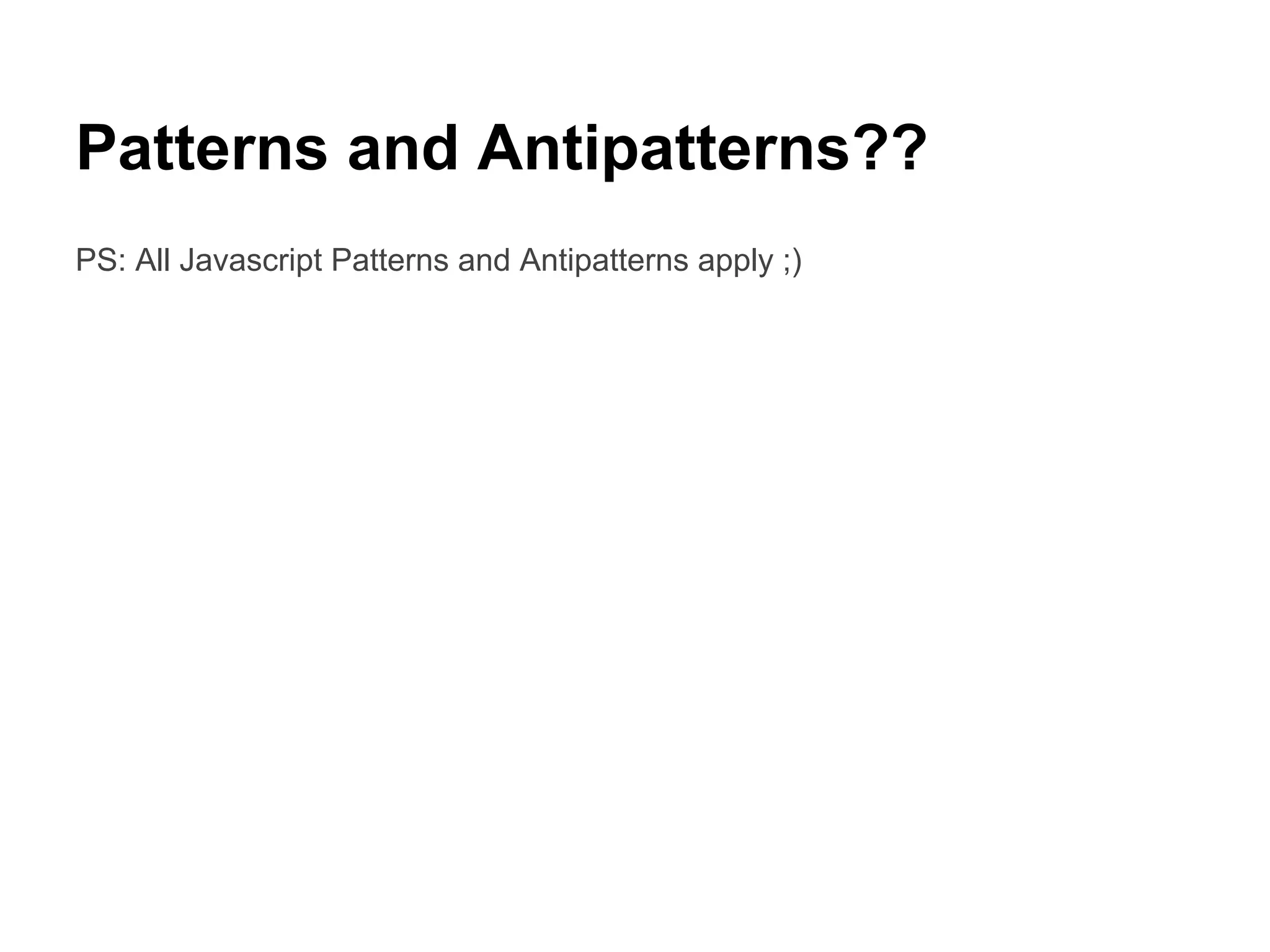 Patterns and Antipatterns??
PS: All Javascript Patterns and Antipatterns apply ;)
 