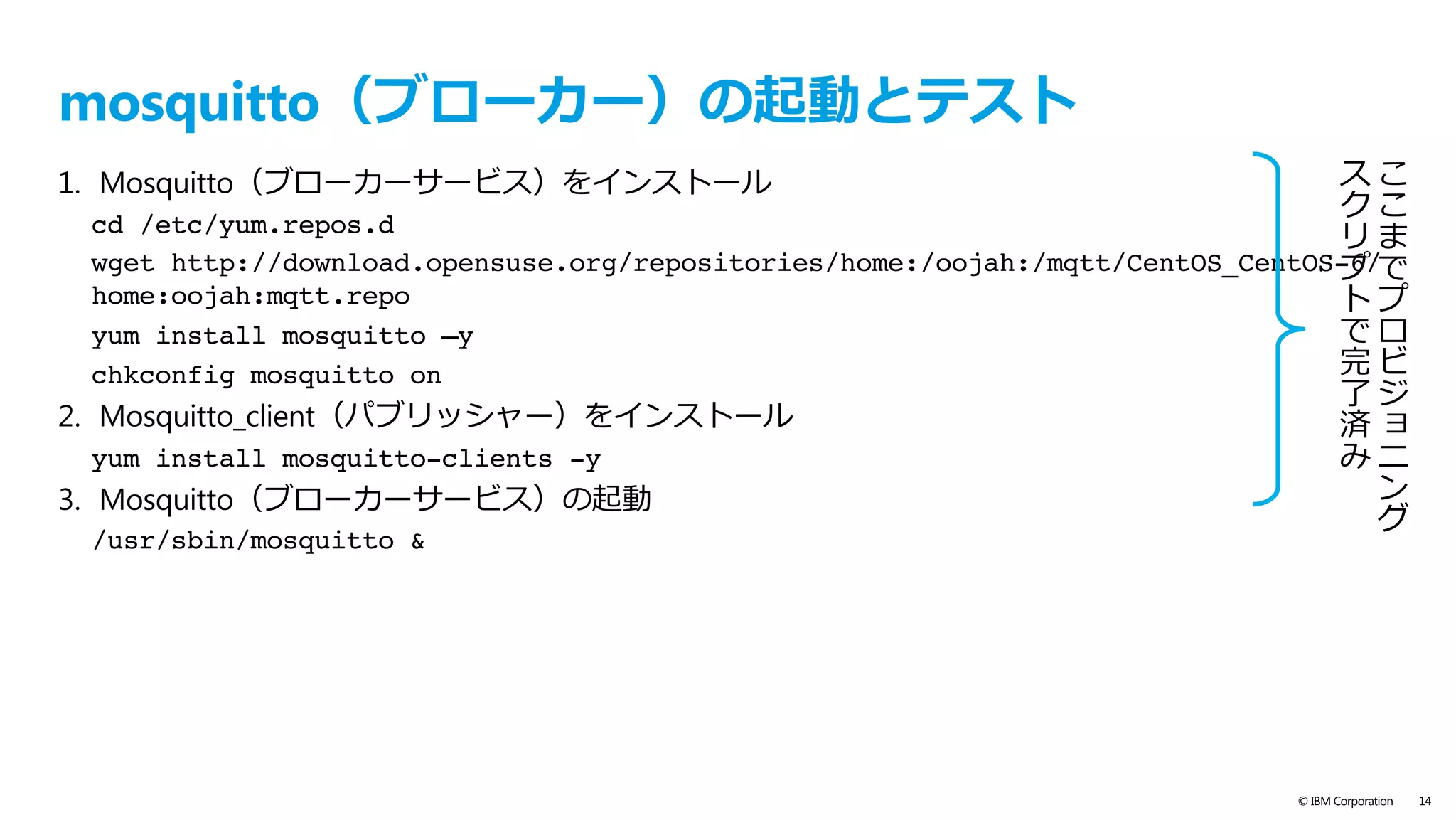 © IBM Corporation 14
本⽇のデモ環境（１）
センサー
センサー デバイス
デバイス
MQTT
サーバー
アプリケー
ション
パブリッシャー
サブスクライバー
Mosquitto
ブローカー
BLE
MQTT
MQTT
MQTT
Node-RED
Node.js
MongoDB
今回は同じサーバー
ブラウザー
 