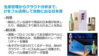 text
© IBM Corporation 28
基本の物流状況の情報の可視化を⾏う「箱タグ」
どのタイミングでどこを通過したのか？（ルートは正しい？ 想定外のルート？ 滞留は？）
 