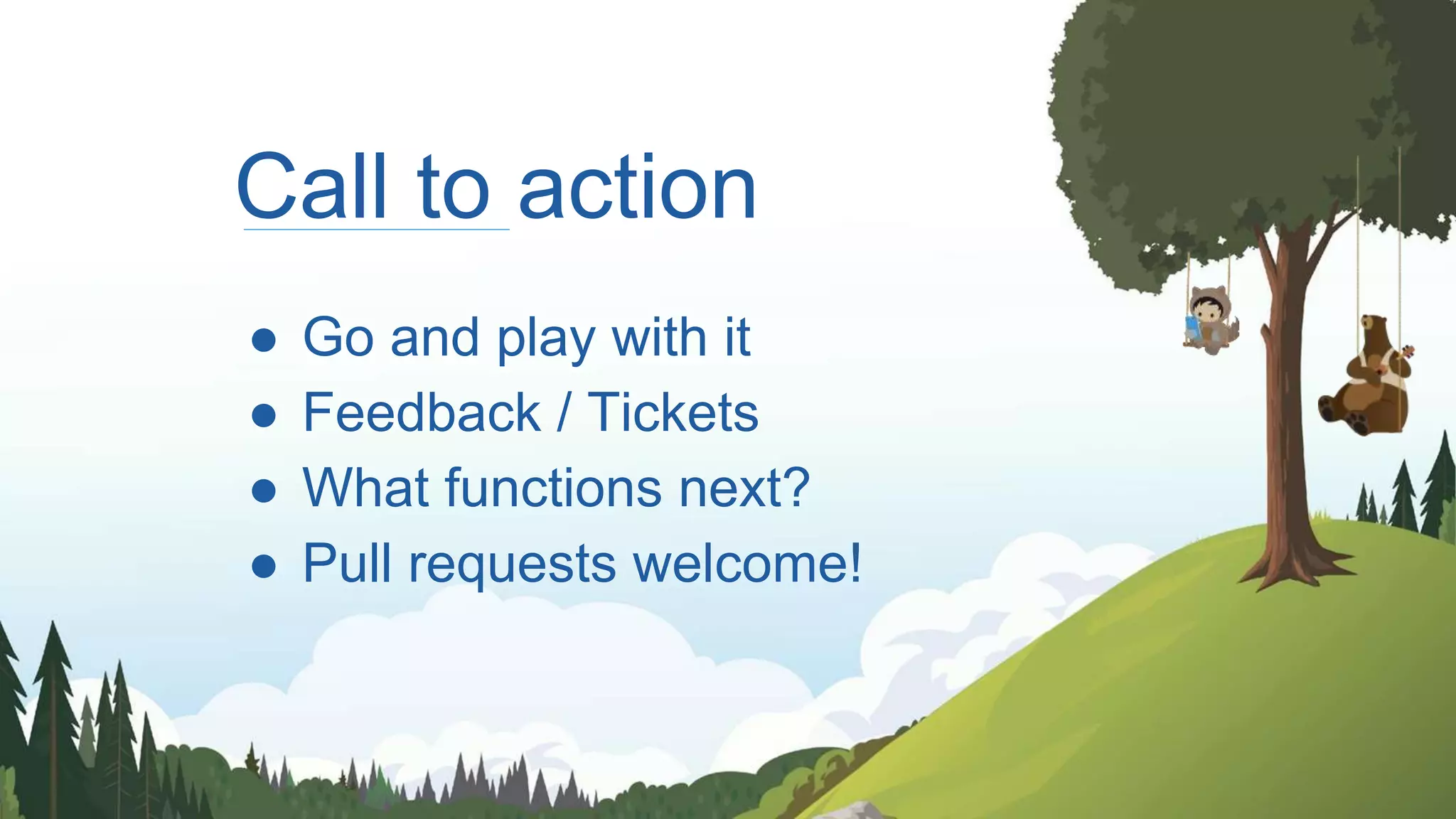 Call to action
● Go and play with it
● Feedback / Tickets
● What functions next?
● Pull requests welcome!
 
