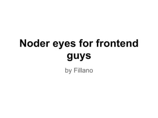 Noder eyes for frontend
        guys
        by Fillano
 