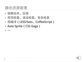 静态资源管理
}    依赖合并，压缩
}    规范检查，语法检查，安全检查
}    预编译（LESS/Sass，CoffeeScript）
}    Auto Sprite（CSS Gaga）
}    …
 