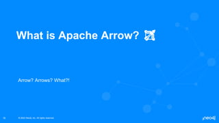 © 2022 Neo4j, Inc. All rights reserved.
© 2022 Neo4j, Inc. All rights reserved.
16
What is Apache Arrow? 🏹
Arrow? Arrows? What?!
 