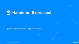 © 2022 Neo4j, Inc. All rights reserved.
© 2022 Neo4j, Inc. All rights reserved.
42
🧑‍🏭 Hands-on Exercises!
👕 Roll up those sleeves…if you have them.
 