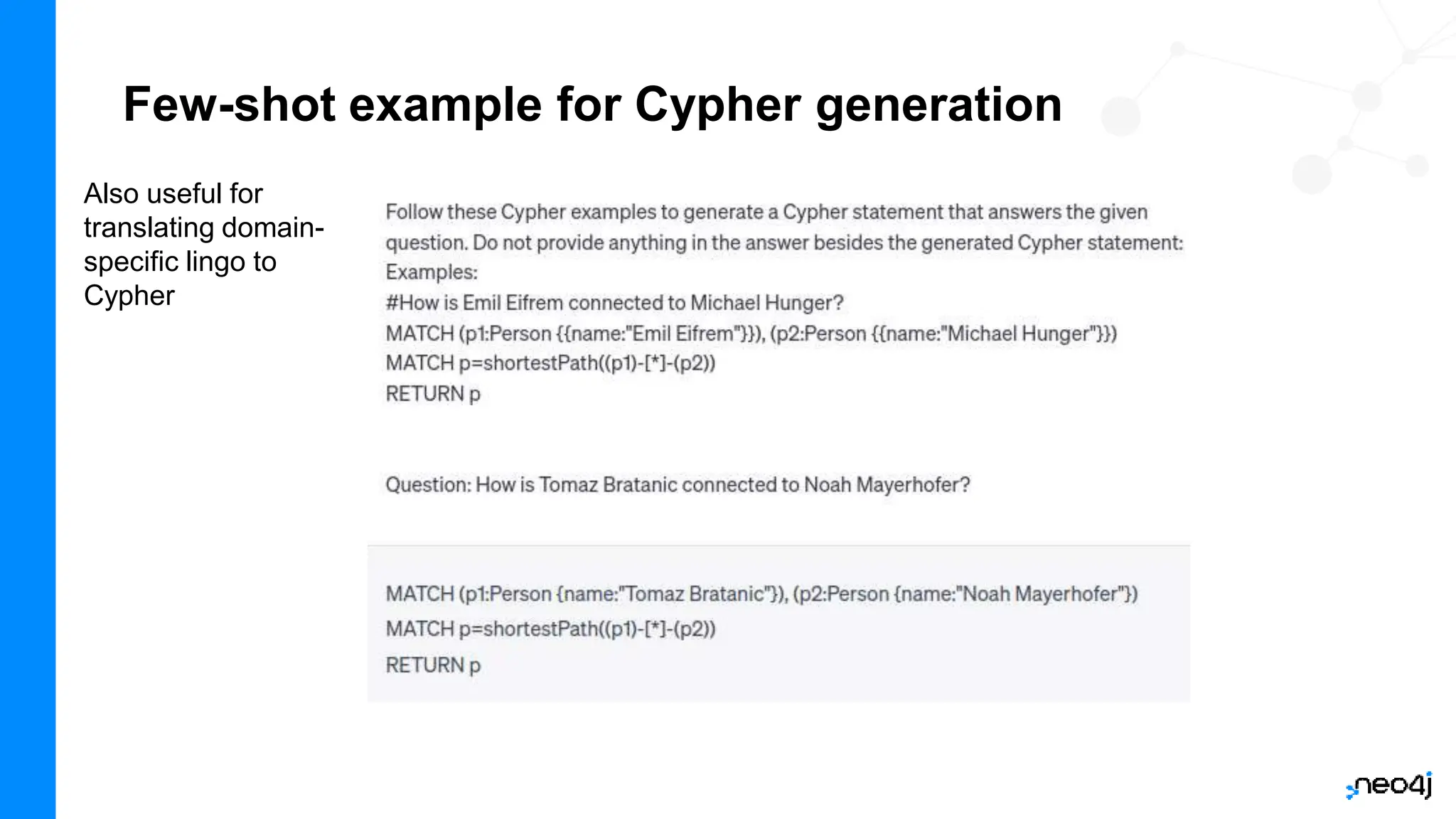 Few-shot example for Cypher generation
Also useful for
translating domain-
specific lingo to
Cypher
 