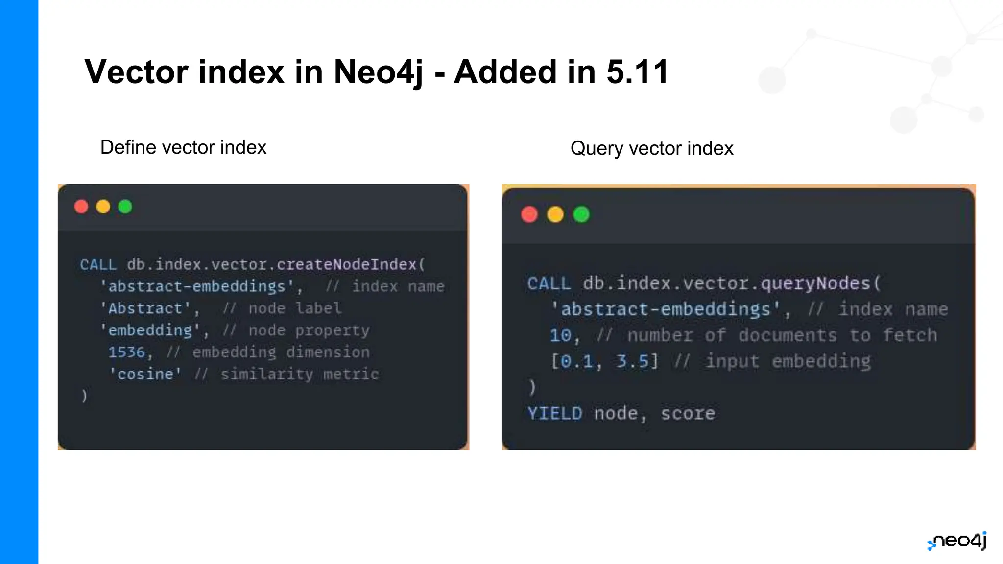 Vector index in Neo4j - Added in 5.11
Define vector index Query vector index
 