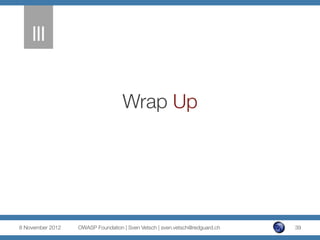 III
    


                                    Wrap Up




8 November 2012
   OWASP Foundation | Sven Vetsch | sven.vetsch...