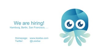 We are hiring!
Hamburg, Berlin, San Francisco, …
Homepage: www.loodse.com
Twitter: @Loodse
 
