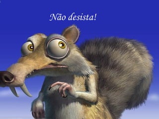 Não desista! 