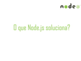O que Node.js soluciona?
 