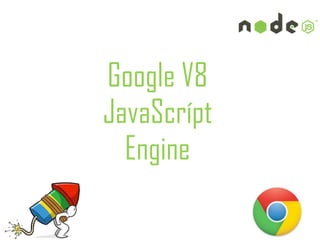 Google V8
JavaScrípt
  Engine
 