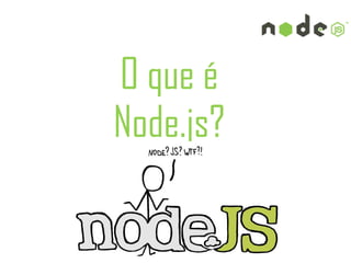 O que é
Node.js?
 