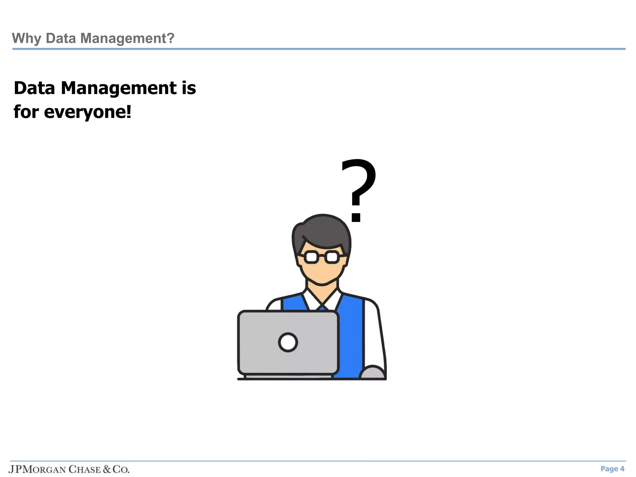 Page 4
Why Data Management?
Data Management is
for everyone!
?
 