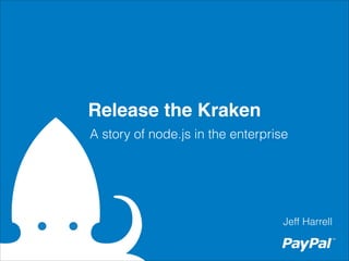 Release the Kraken
A story of node.js in the enterprise

Jeff Harrell

 