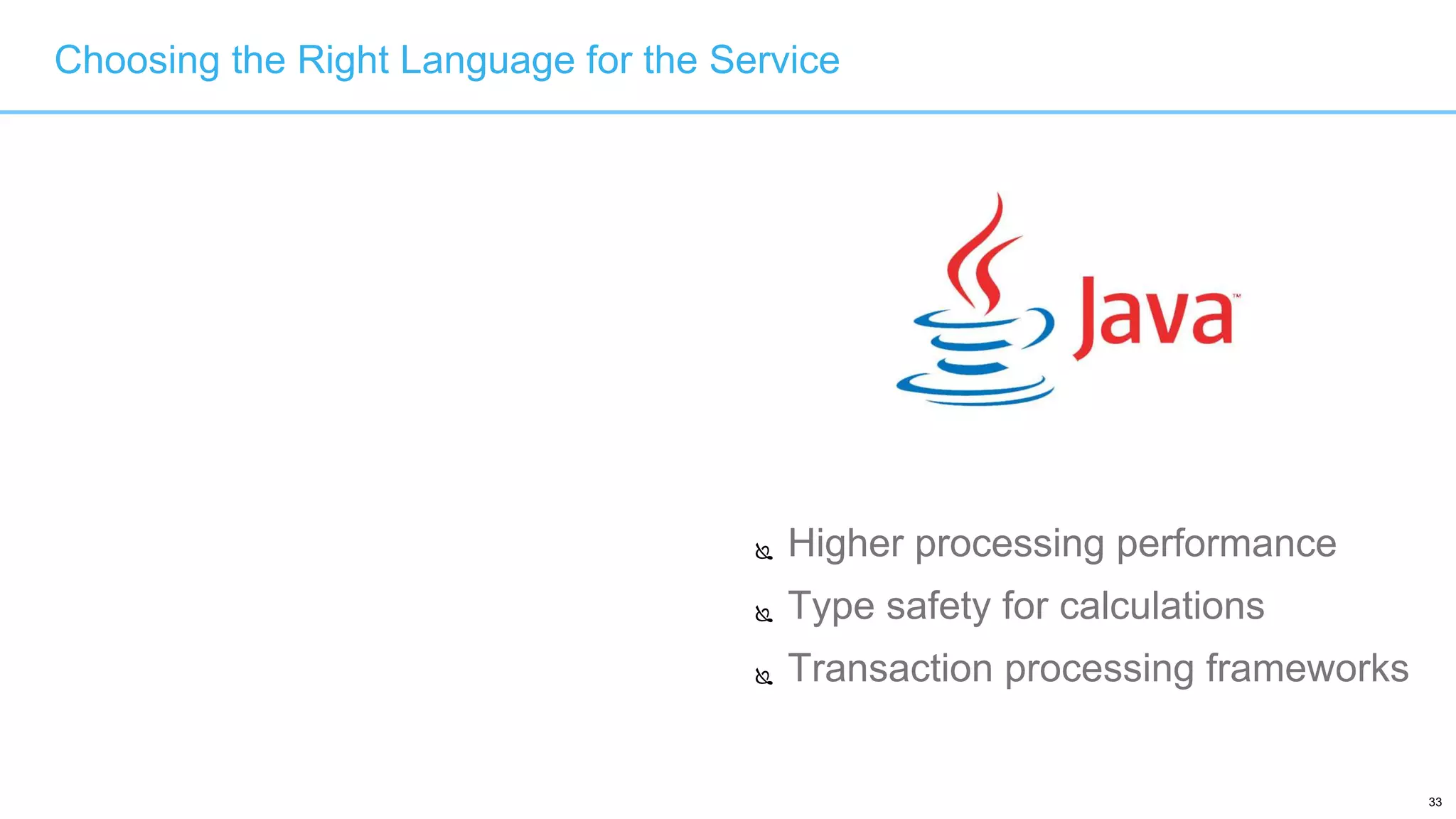 33
Choosing the Right Language for the Service
 Higher processing performance
 Type safety for calculations
 Transaction processing frameworks
 