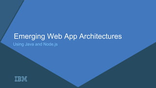 Emerging Web App Architectures
Using Java and Node.js
 