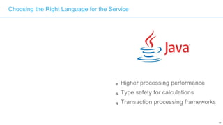 33
Choosing the Right Language for the Service
 Higher processing performance
 Type safety for calculations
 Transaction processing frameworks
 