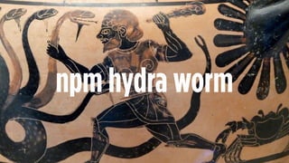 npm hydra worm
 