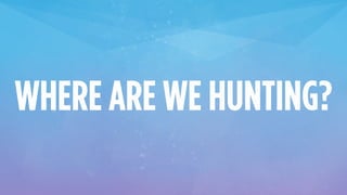 WHERE ARE WE HUNTING?
 