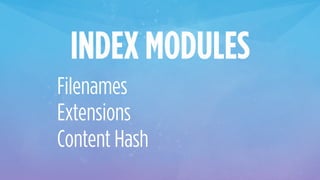 INDEX MODULES
Filenames
Extensions
Content Hash
 