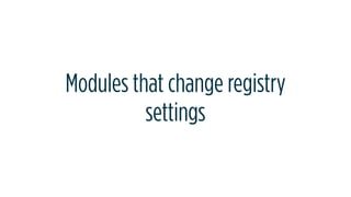 Modules that change registry
settings
 