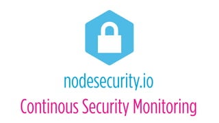 nodesecurity.io
Continous Security Monitoring
 