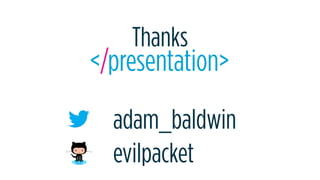 </presentation>
Thanks
adam_baldwin
evilpacket
 