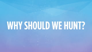 WHY SHOULD WE HUNT?
 