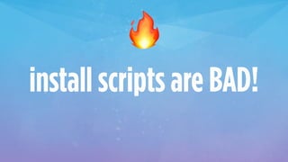 🔥
install scripts are BAD!
 