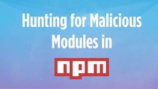 Hunting for Malicious
Modules in
 