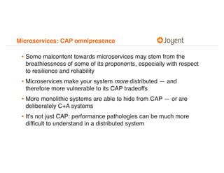 Microservices: CAP omnipresence
• Some malcontent towards microservices may stem from the
breathlessness of some of its pr...