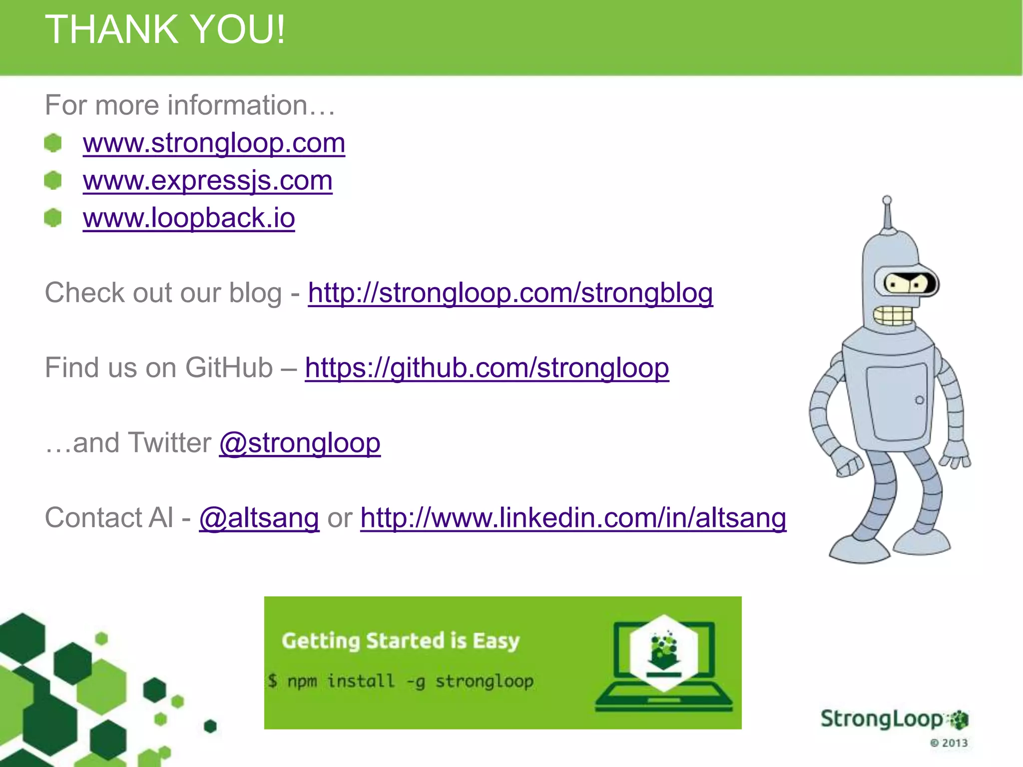 THANK YOU!
For more information…
www.strongloop.com
www.expressjs.com
www.loopback.io
Check out our blog - http://strongloop.com/strongblog
Find us on GitHub – https://github.com/strongloop
…and Twitter @strongloop
Contact Al - @altsang or http://www.linkedin.com/in/altsang
 