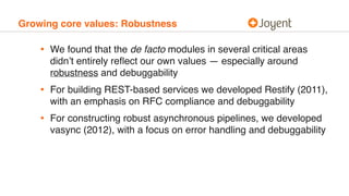 Growing core values: Robustness
• We found that the de facto modules in several critical areas
didn’t entirely reﬂect our ...
