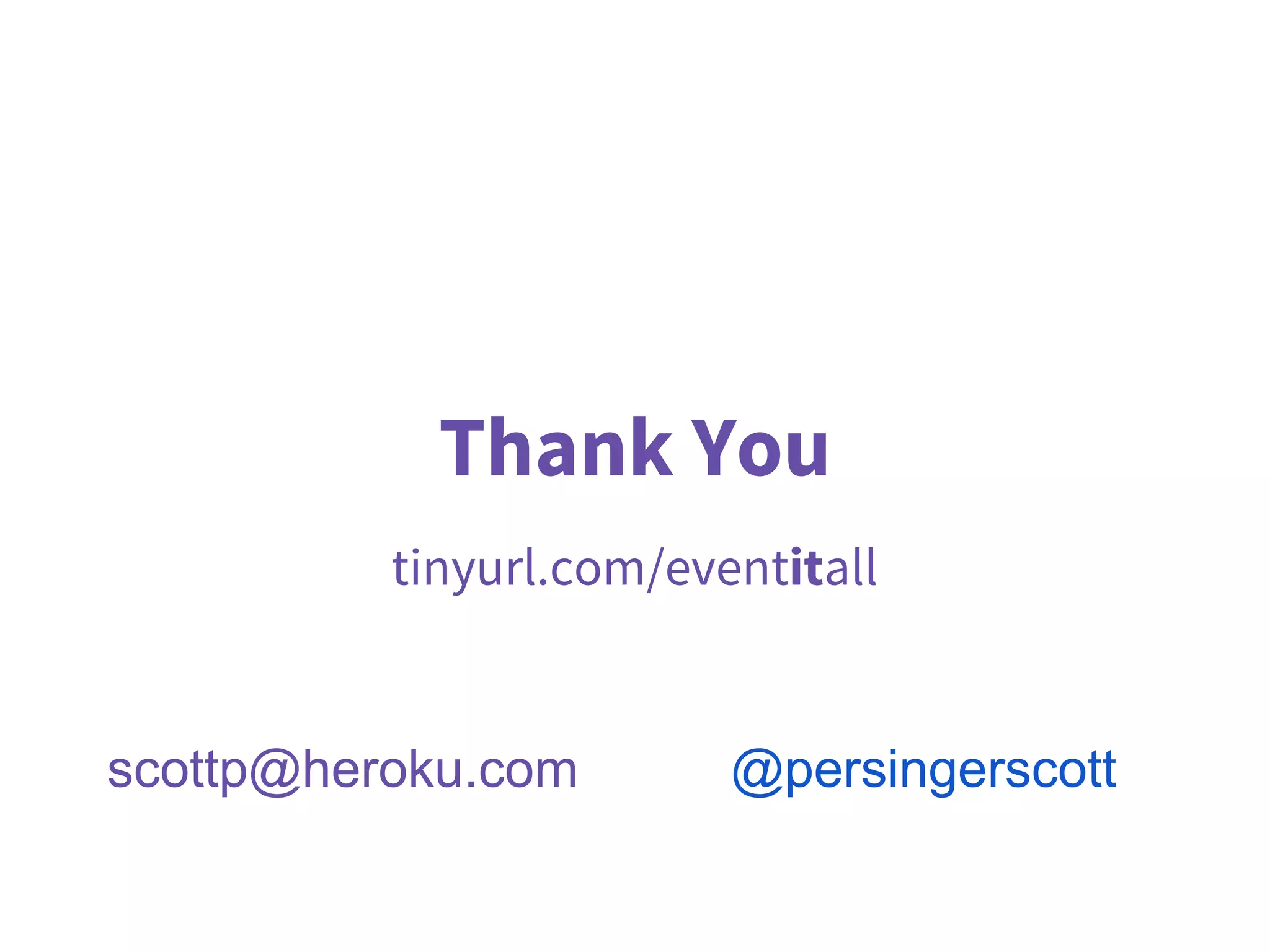 Thank You
scottp@heroku.com @persingerscott
tinyurl.com/eventitall
 